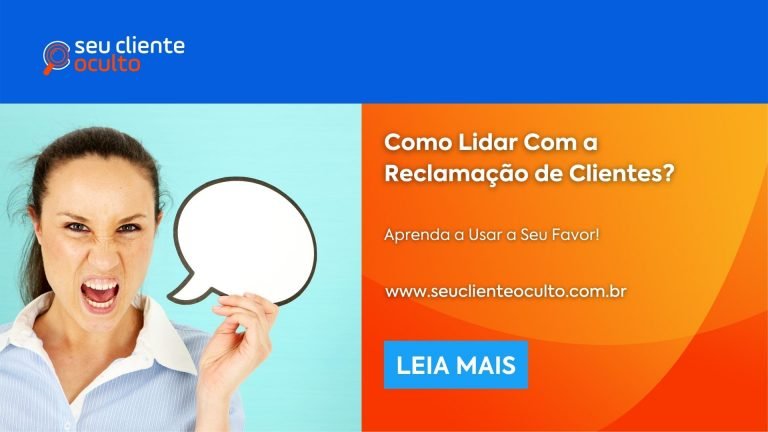 Como Lidar Com a Reclamação de Clientes? Aprenda a Usar a Seu Favor!