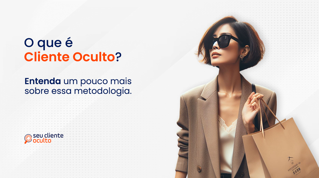 Cliente Oculto: Entenda a metodologia de pesquisa de mercado
